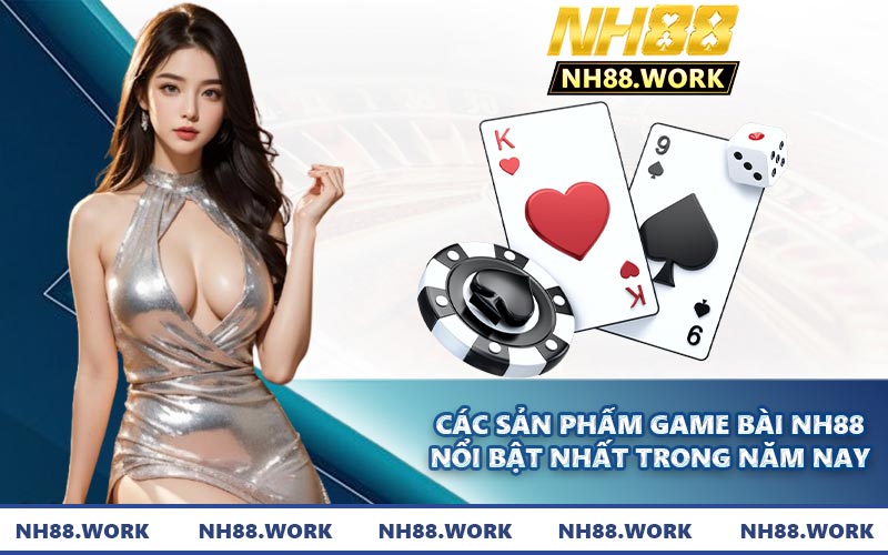 Các sản phẩm game bài NH88 nổi bật nhất trong năm nay