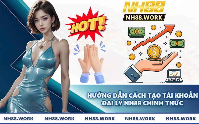 Hướng dẫn cách tạo tài khoản đại lý NH88 chính thức