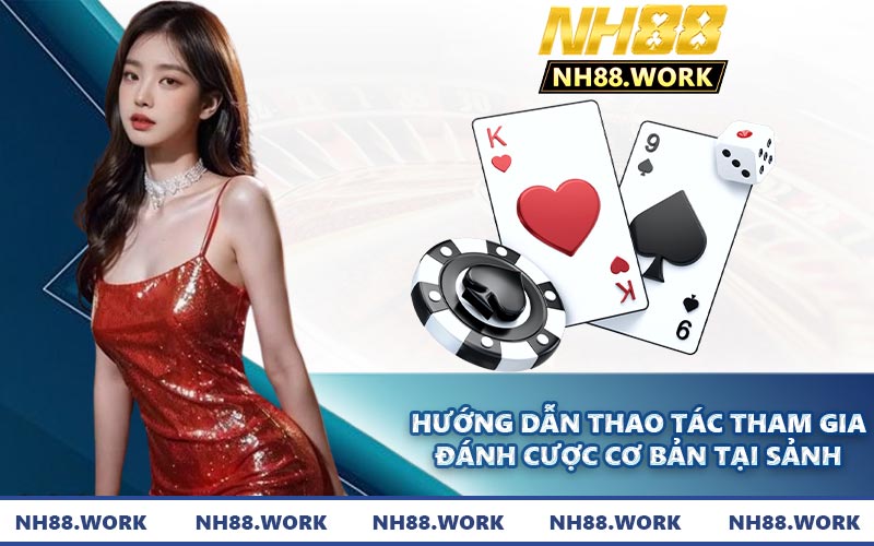 Hướng dẫn thao tác tham gia đánh cược cơ bản tại sảnh