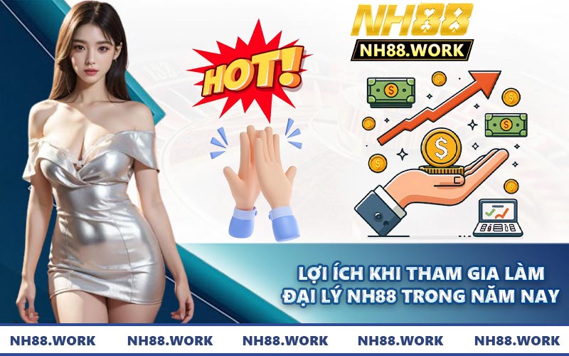 Lợi ích khi tham gia làm đại lý NH88 trong năm nay